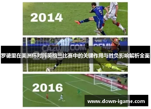 罗德里在美洲杯对阵英格兰比赛中的关键作用与胜负影响解析全面 罗德里在美洲杯对阵英格兰比赛中的关键作用与胜负影响解析全面